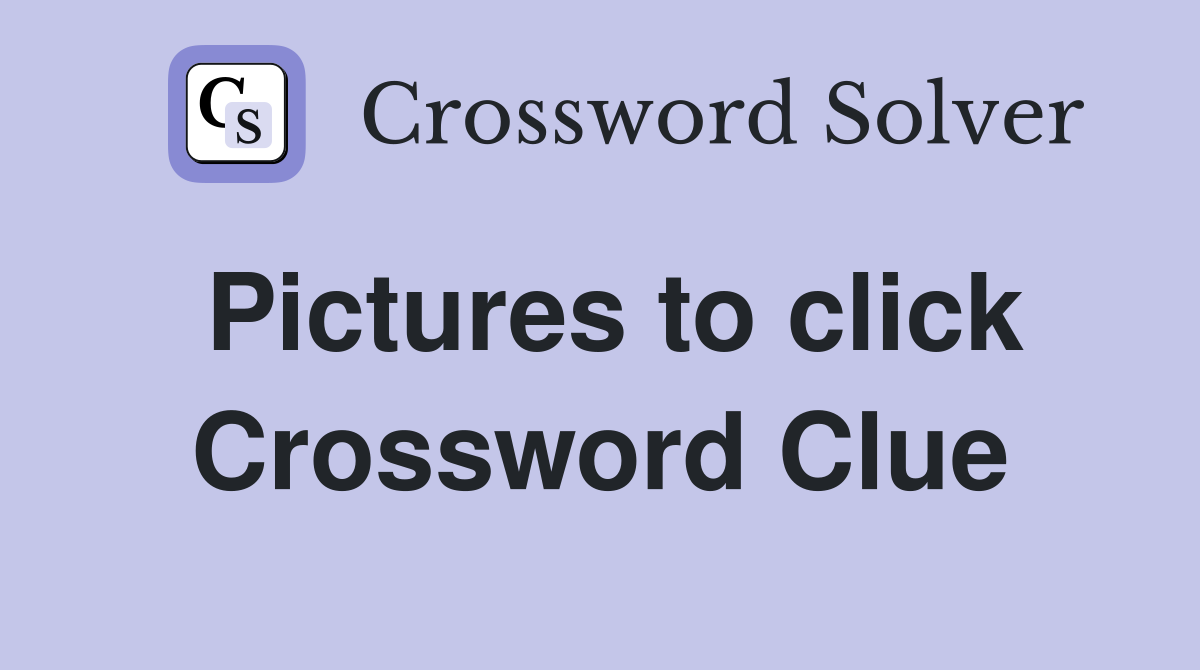 Pictures to click Crossword Clue