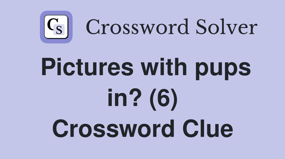 Pictures with pups in? (6) Crossword Clue