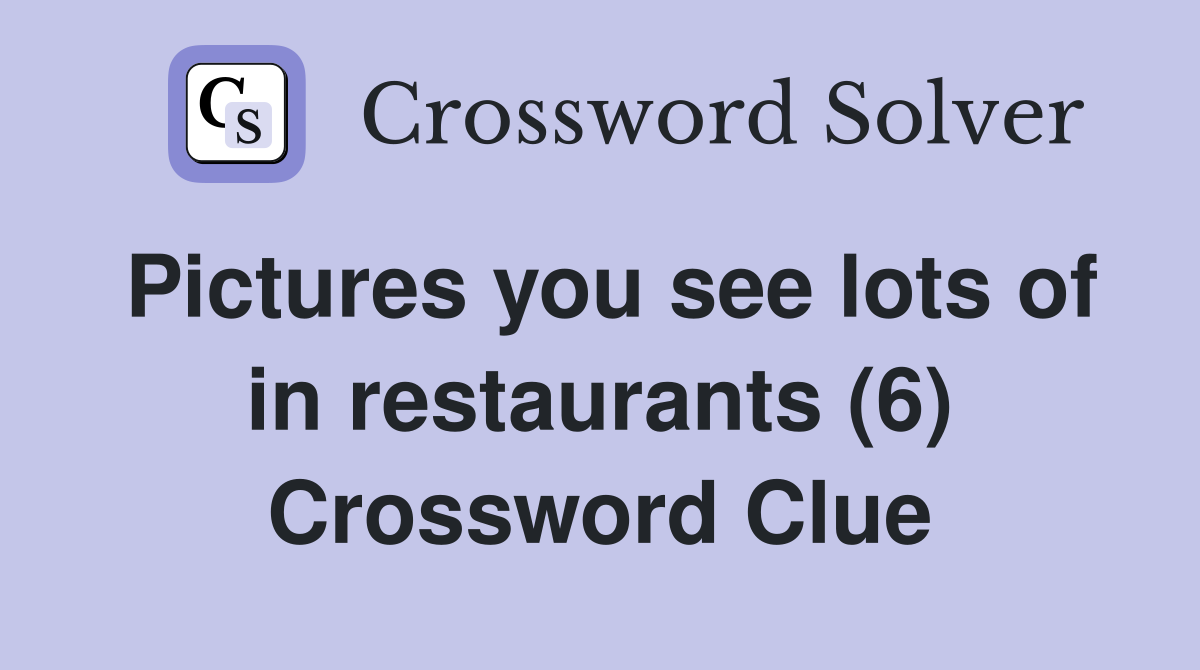 Pictures you see lots of in restaurants (6) Crossword Clue