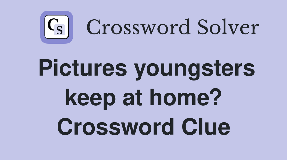 Pictures youngsters keep at home? Crossword Clue