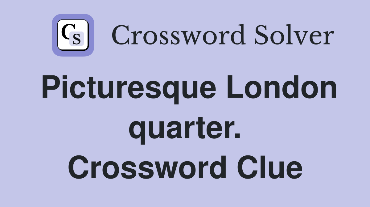 Picturesque London quarter. Crossword Clue