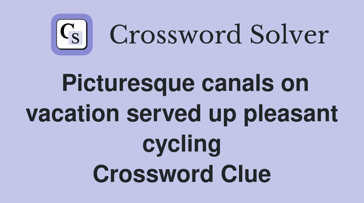 Picturesque canals on vacation served up pleasant cycling Crossword Clue