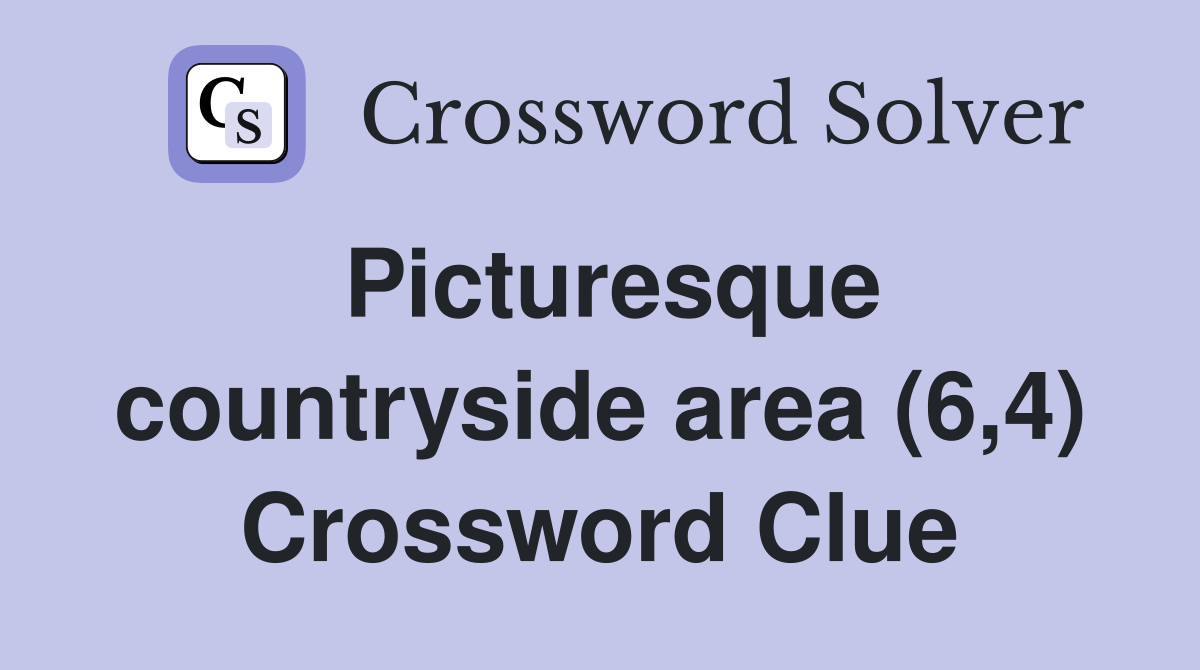 Picturesque countryside area (6,4) Crossword Clue