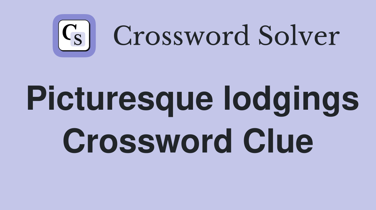 Picturesque lodgings Crossword Clue