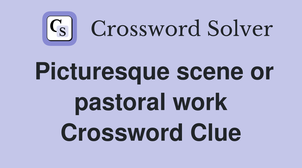 Picturesque scene or pastoral work Crossword Clue