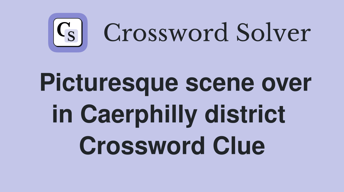 Picturesque scene over in Caerphilly district  Crossword Clue