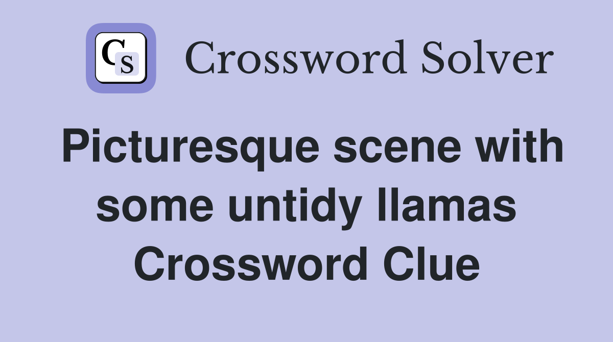 Picturesque scene with some untidy llamas Crossword Clue