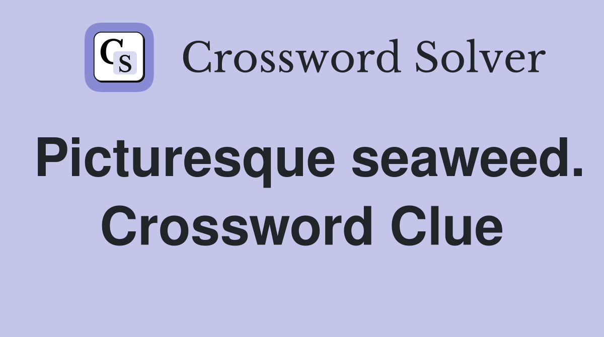 Picturesque seaweed. Crossword Clue