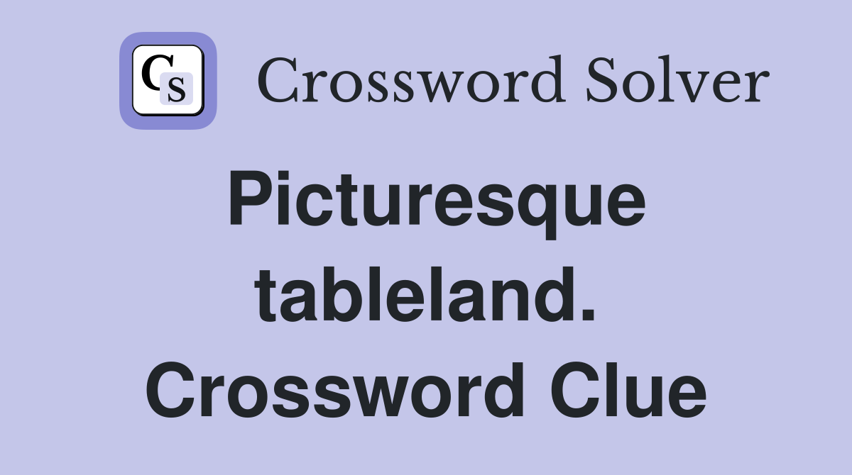 Picturesque tableland. Crossword Clue