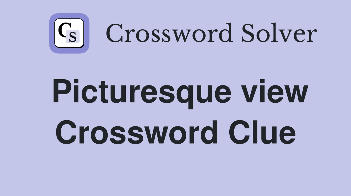 Picturesque view Crossword Clue