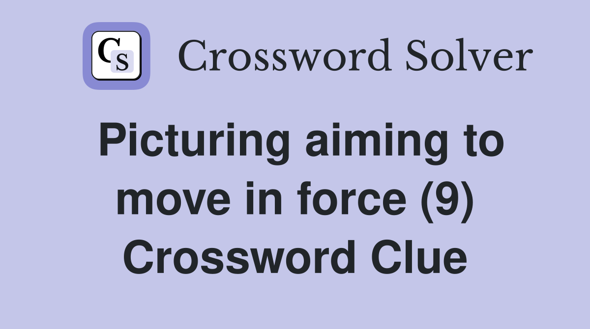 Picturing aiming to move in force (9) Crossword Clue