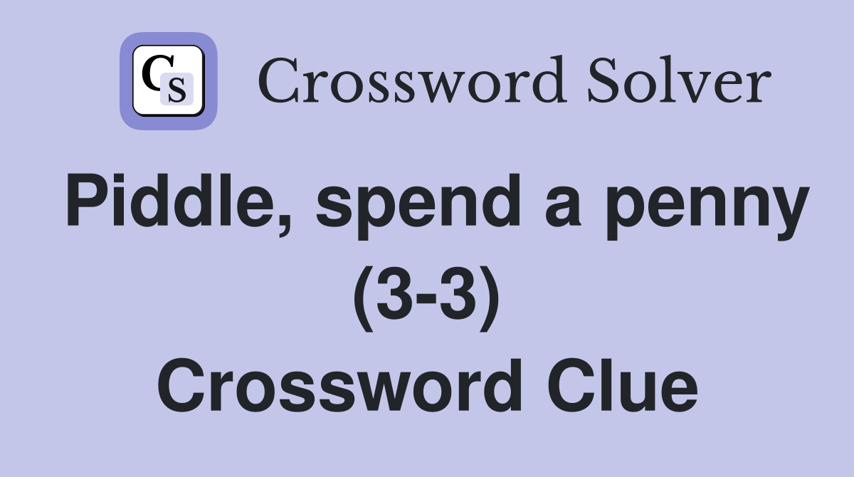 Piddle, spend a penny (3-3) Crossword Clue
