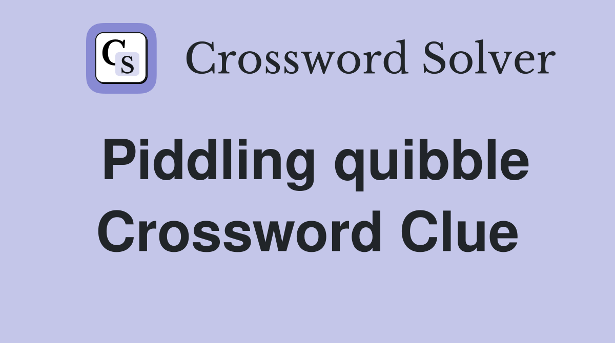 Piddling quibble Crossword Clue