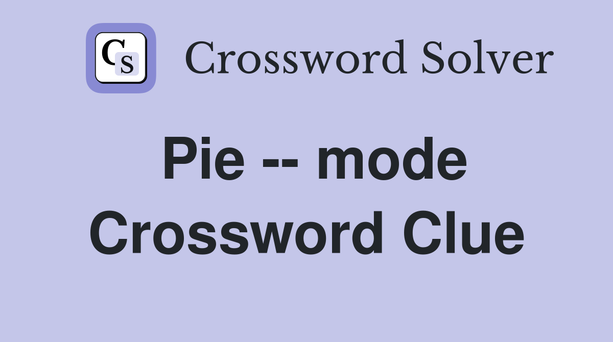 Pie -- mode Crossword Clue