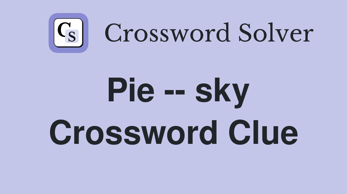 Pie -- sky Crossword Clue