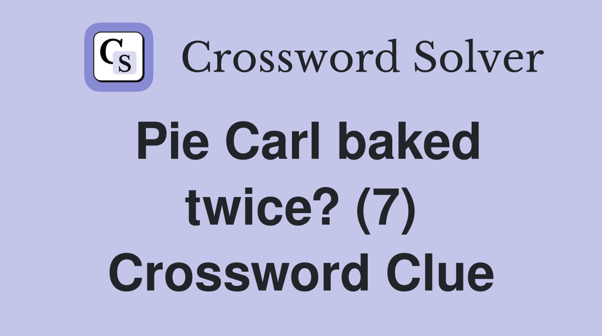 Pie Carl baked twice? (7) Crossword Clue