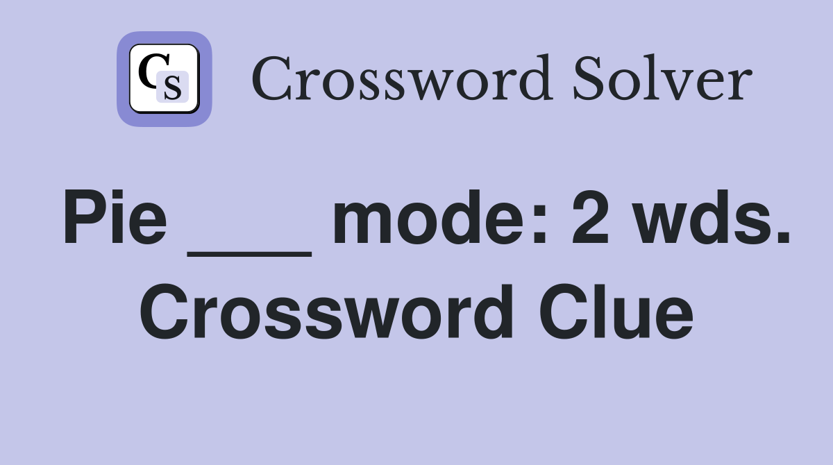 Pie ___ mode: 2 wds. Crossword Clue