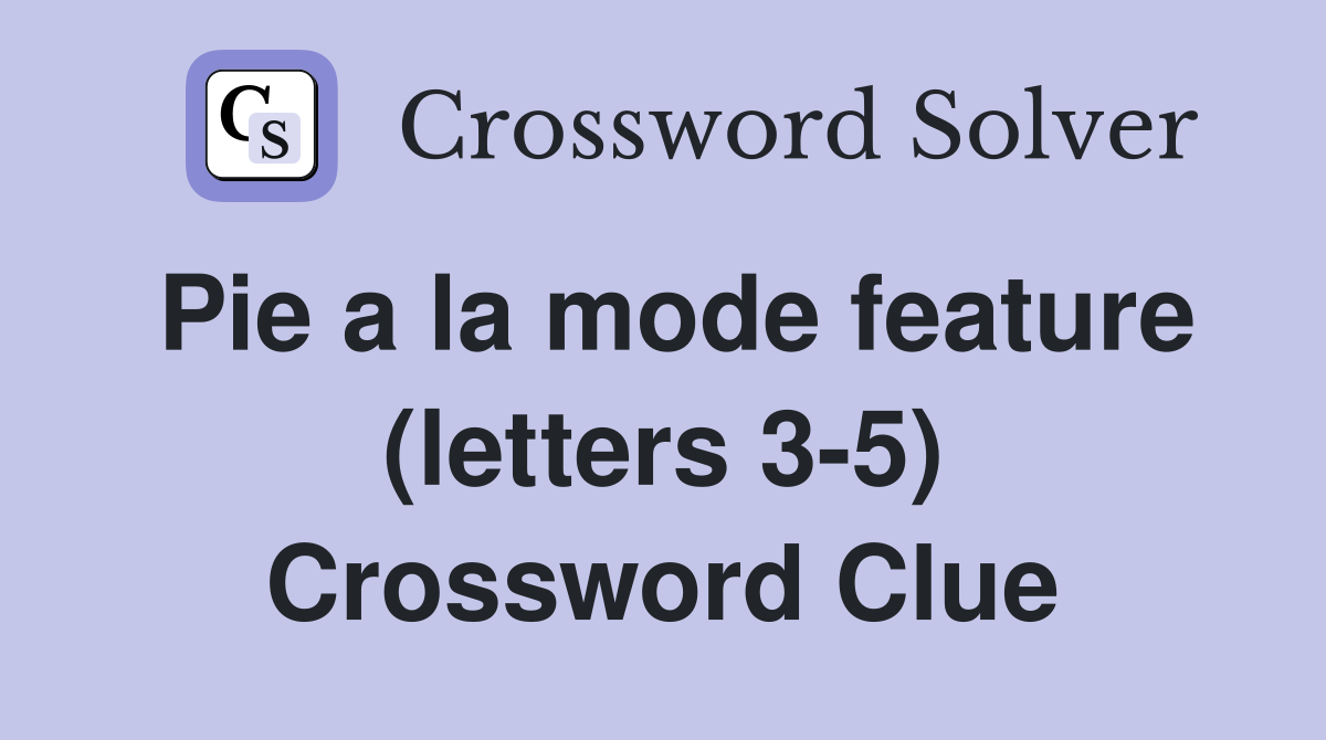 Pie a la mode feature (letters 3-5) Crossword Clue