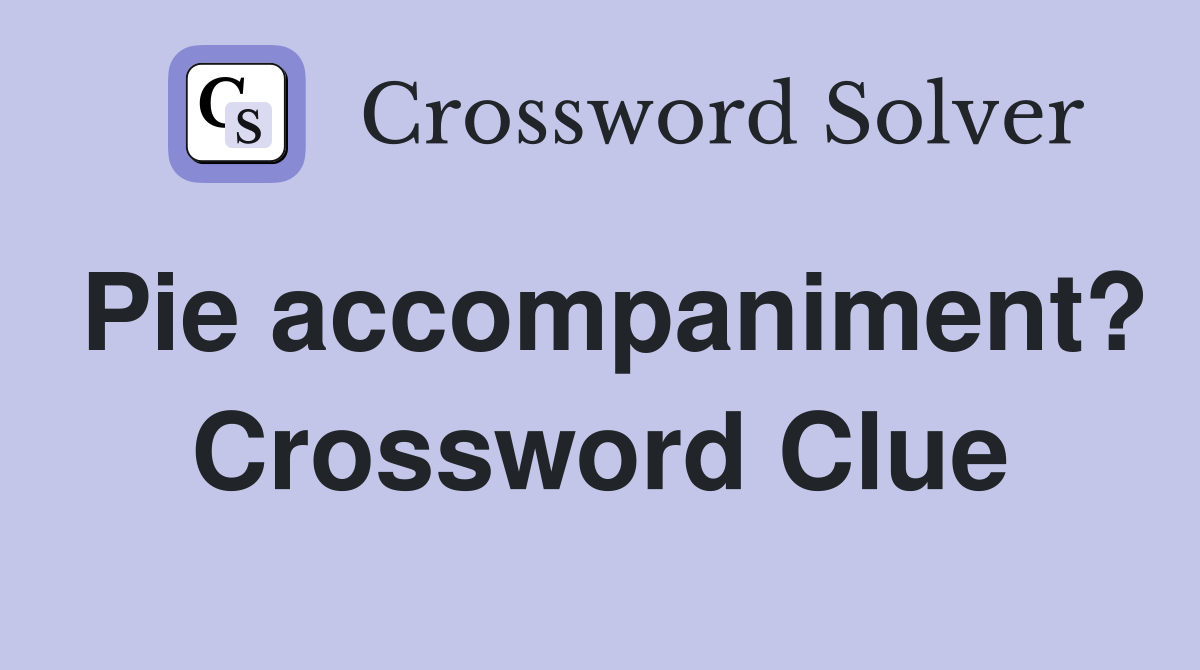 Pie accompaniment? Crossword Clue