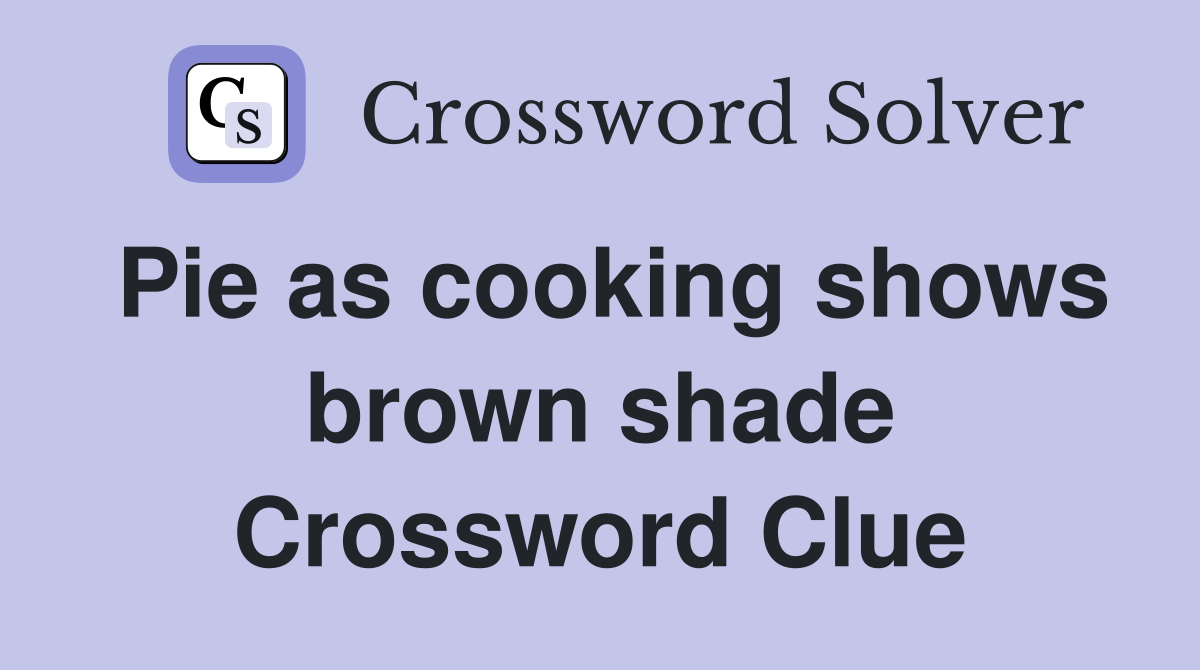 Pie as cooking shows brown shade Crossword Clue