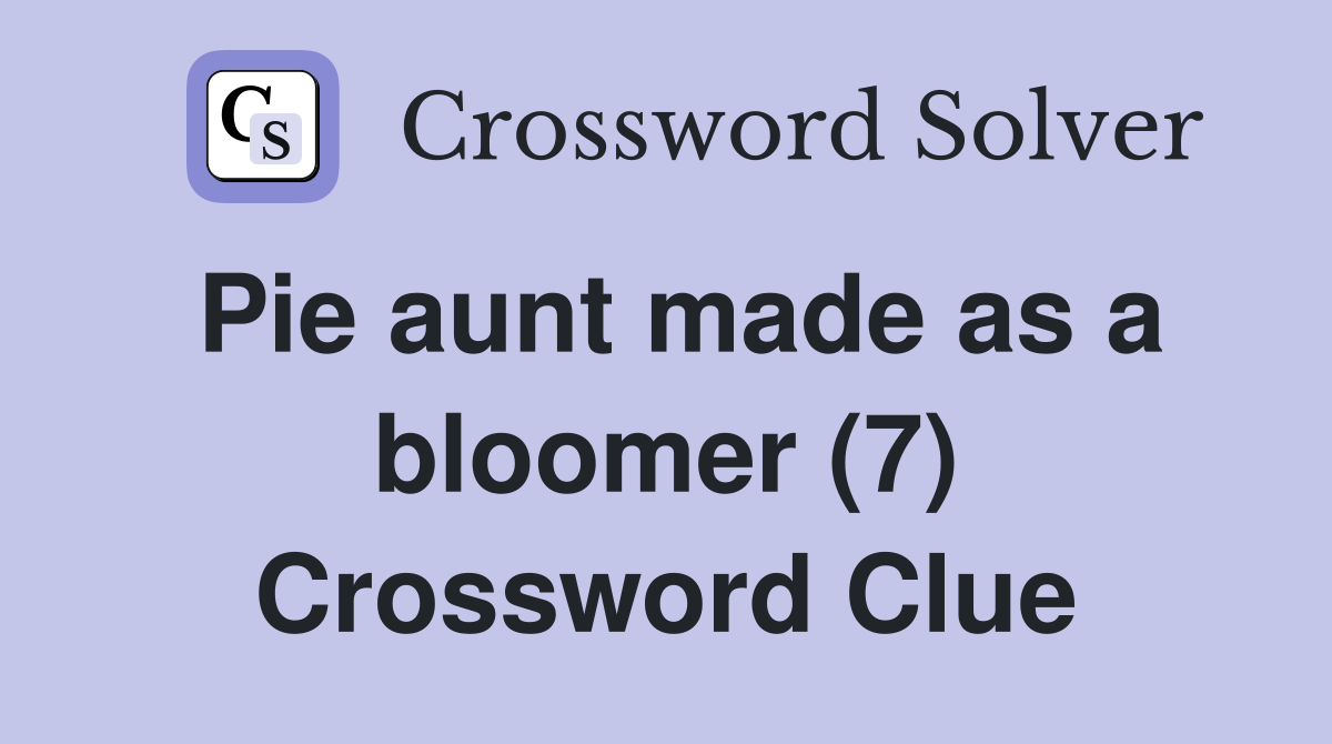Pie aunt made as a bloomer (7) Crossword Clue
