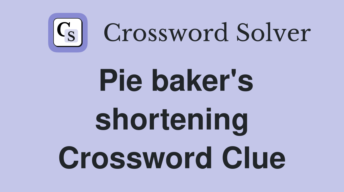 Pie baker's shortening Crossword Clue