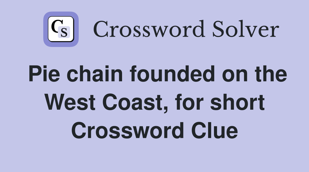 Pie chain founded on the West Coast, for short Crossword Clue