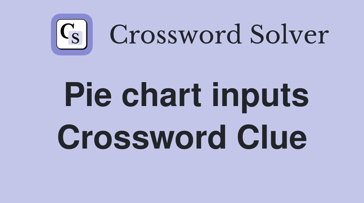 Pie chart inputs Crossword Clue