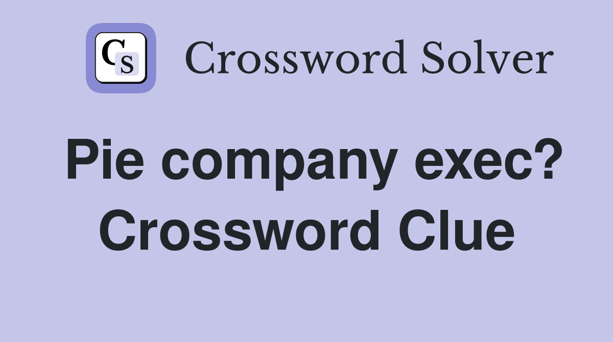 Pie company exec? Crossword Clue