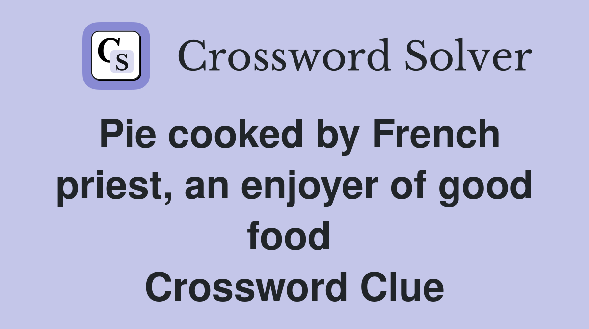 Pie cooked by French priest, an enjoyer of good food  Crossword Clue