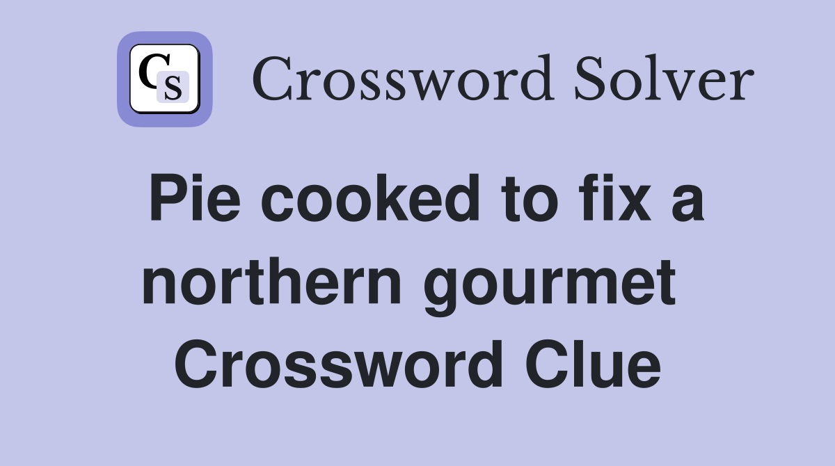 Pie cooked to fix a northern gourmet  Crossword Clue