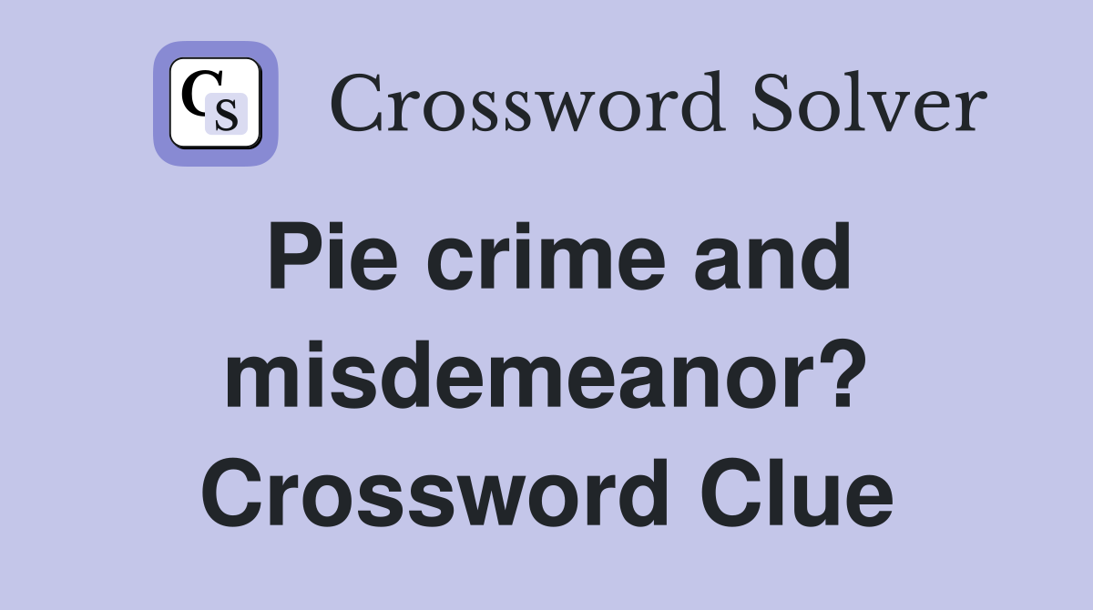 Pie crime and misdemeanor? Crossword Clue