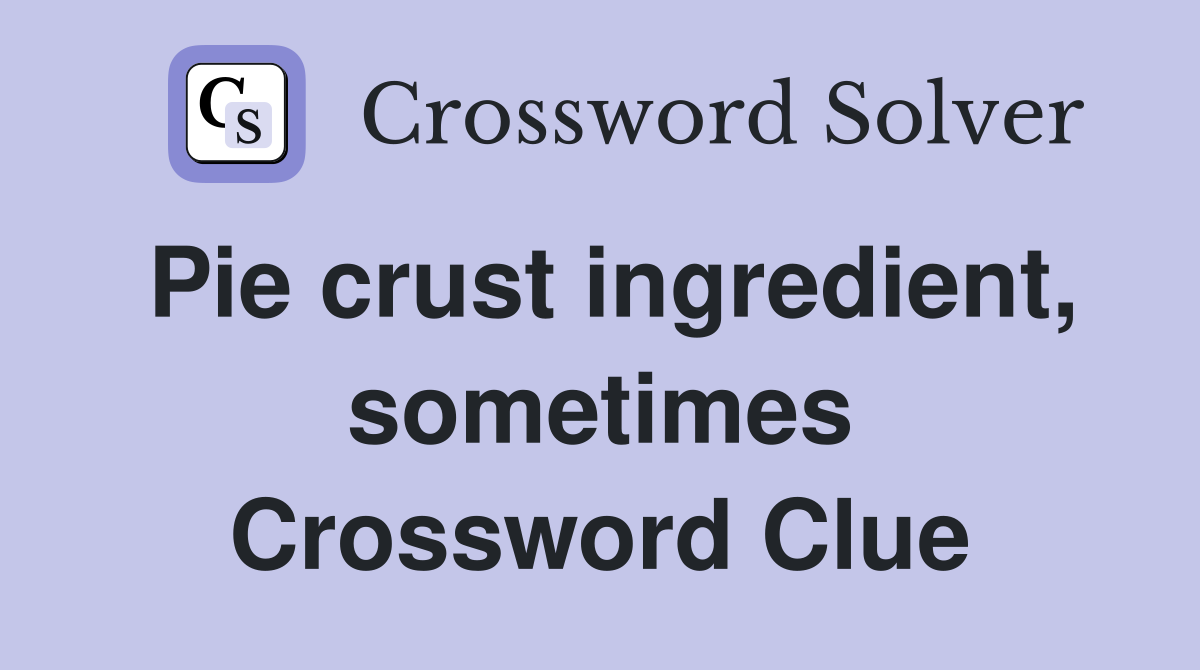 Pie crust ingredient, sometimes Crossword Clue