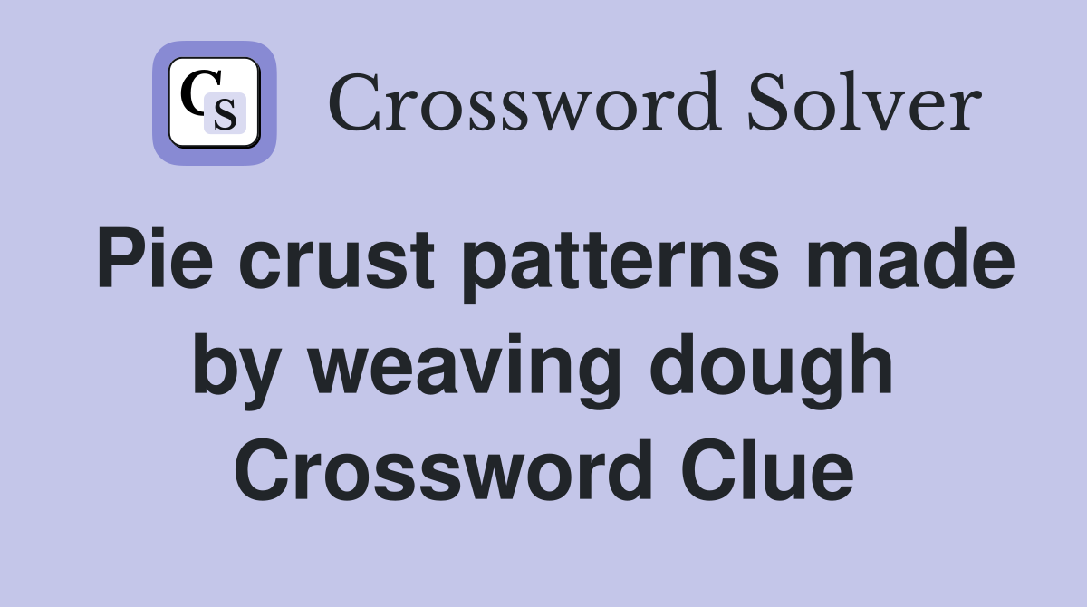 Pie crust patterns made by weaving dough Crossword Clue