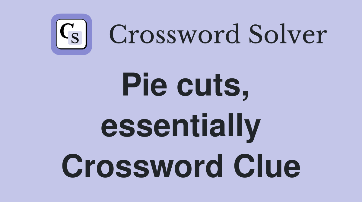 Pie cuts, essentially Crossword Clue