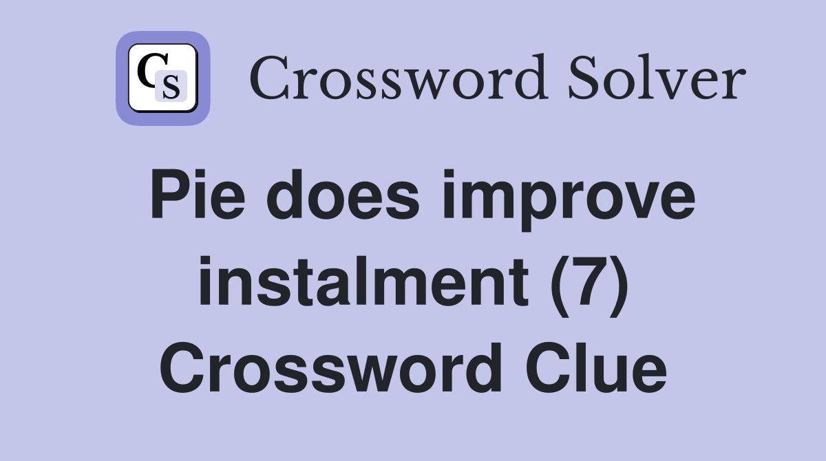 Pie does improve instalment (7) Crossword Clue