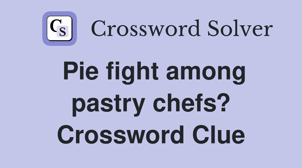 Pie fight among pastry chefs? Crossword Clue