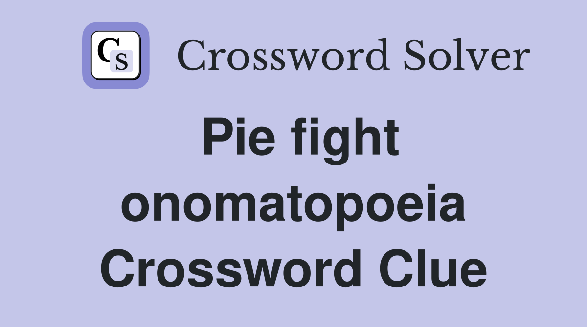 Pie fight onomatopoeia Crossword Clue