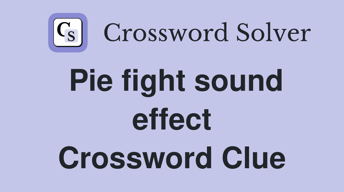 Pie fight sound effect Crossword Clue