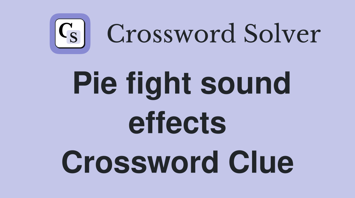 Pie fight sound effects Crossword Clue