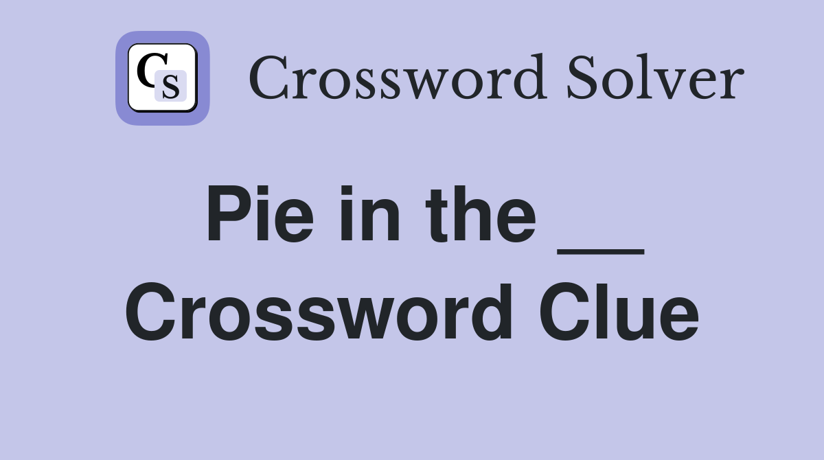 Pie in the __ Crossword Clue