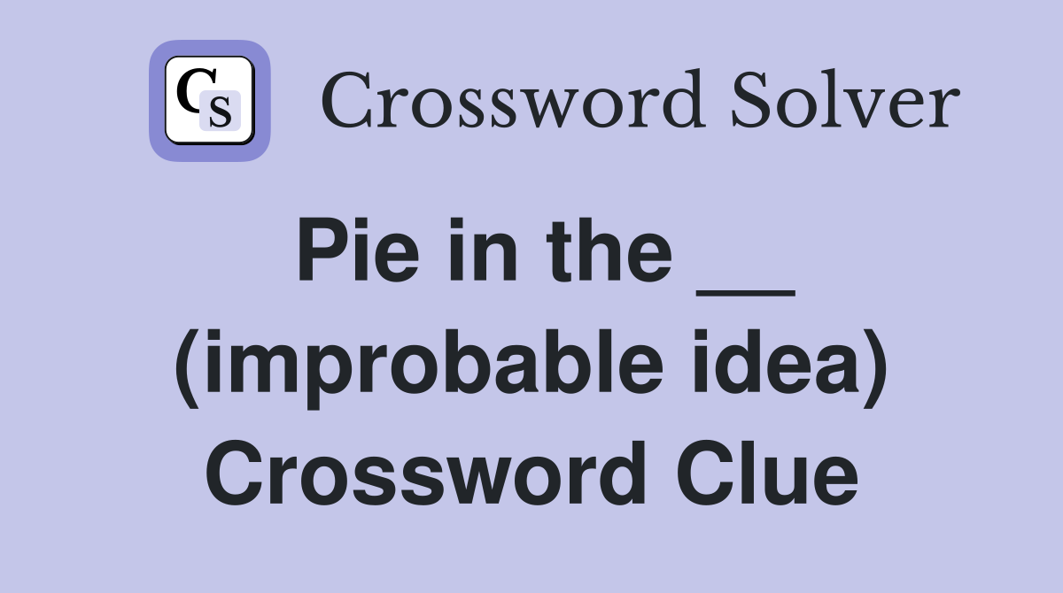 Pie in the __ (improbable idea) Crossword Clue