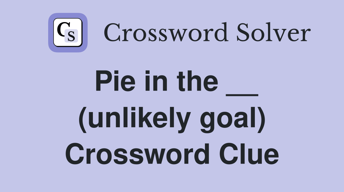 Pie in the __ (unlikely goal) Crossword Clue