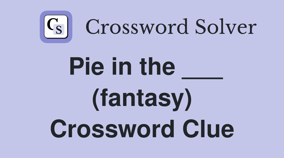 Pie in the ___ (fantasy) Crossword Clue