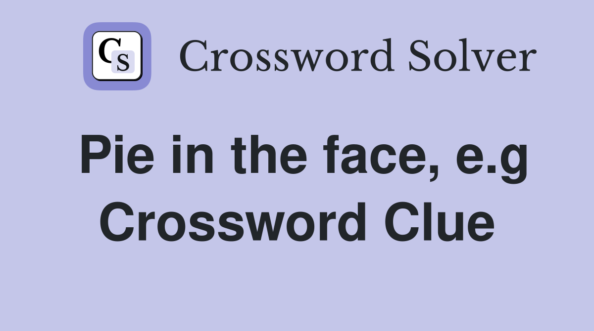 Pie in the face, e.g Crossword Clue
