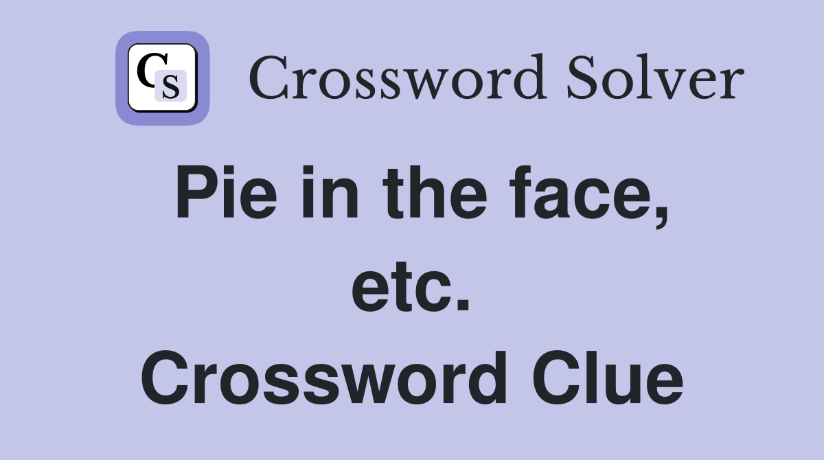 Pie in the face, etc. Crossword Clue