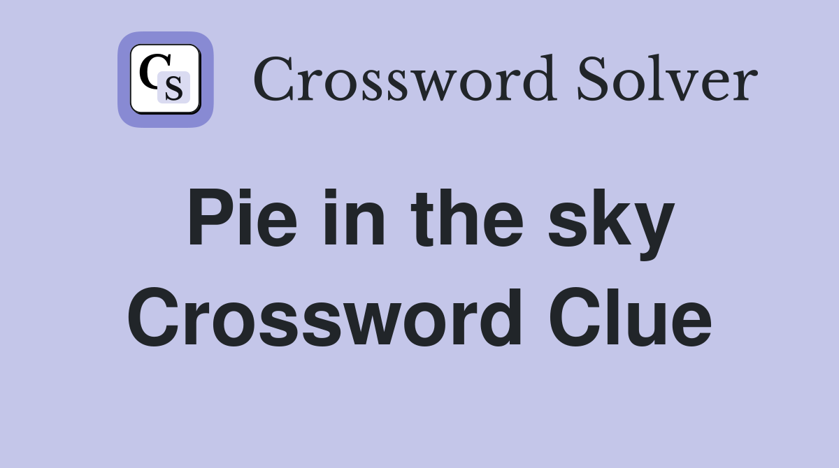 Pie in the sky Crossword Clue