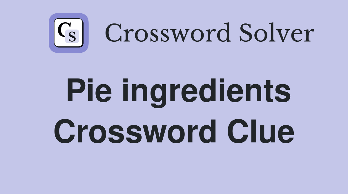 Pie ingredients Crossword Clue