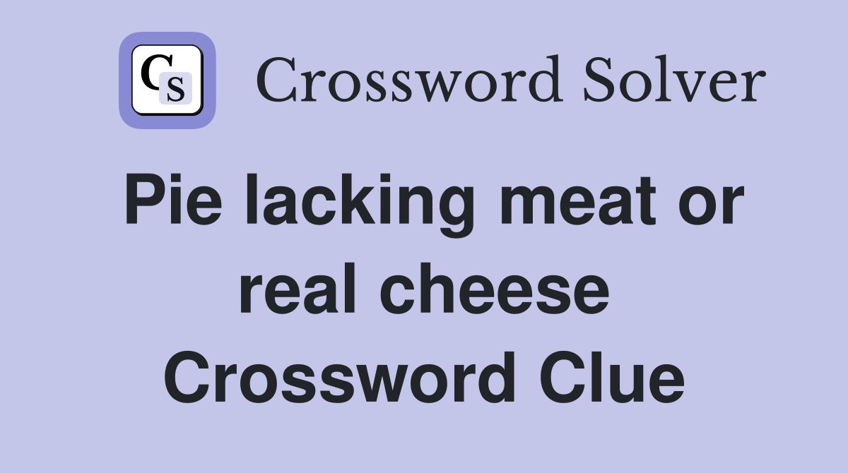 Pie lacking meat or real cheese Crossword Clue