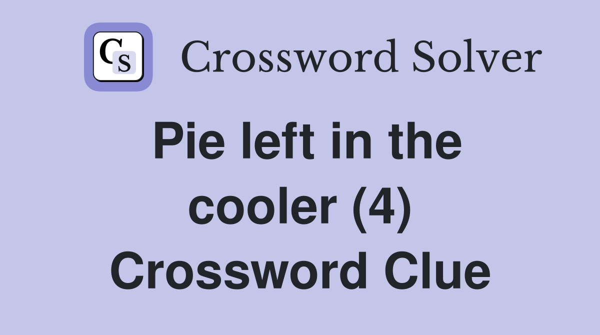 Pie left in the cooler (4) Crossword Clue